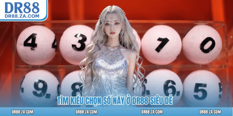 Tìm kiểu chọn số này ở DR88 siêu dễ